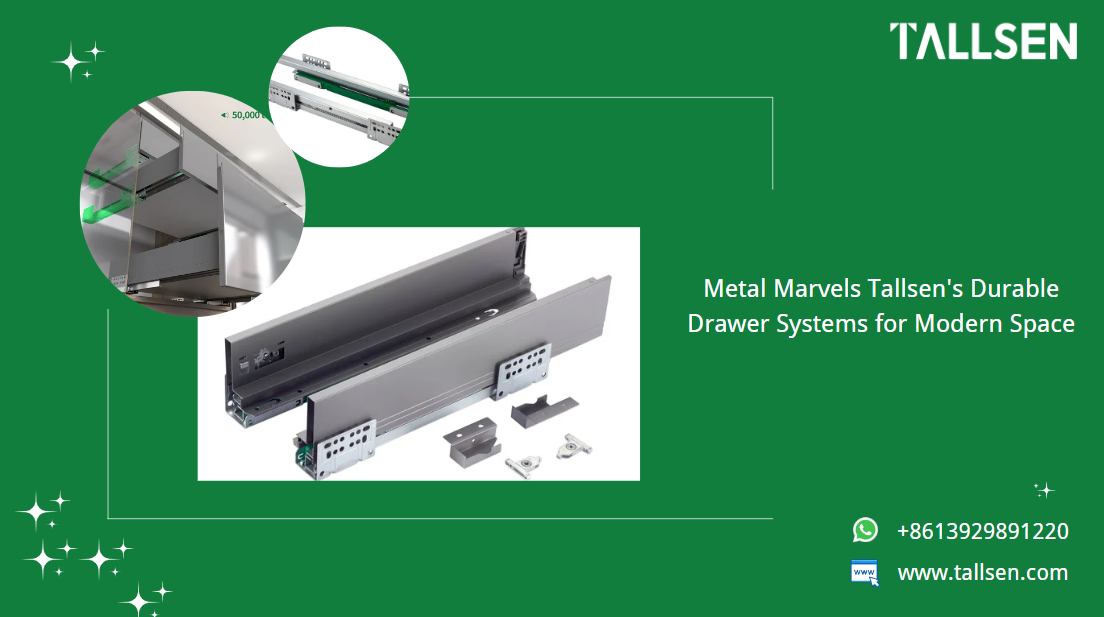 Metal Marvels: Tallsen's Durable Drawer Systems for Modern Space
